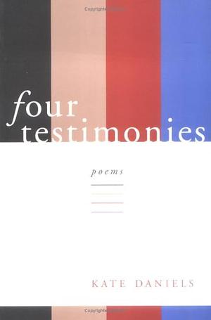 Four Testimonies: Poems by Kate Daniels