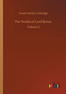 The Works of Lord Byron: Volume 2 by Ernest Hartley Coleridge