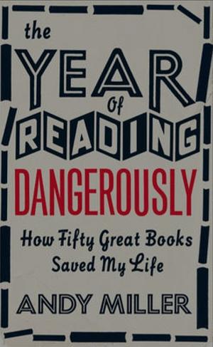 The Year of Reading Dangerously : How Fifty Great Books Saved My Life by Andy Miller