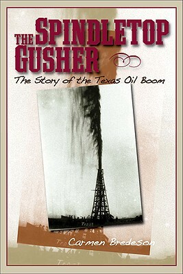 Spindletop Gusher: The Story of the Texas Oil Boom by Carmen Bredeson