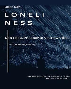 Loneliness - Don't Be a Prisoner in Your Own Life: Break Free! by Jason Day