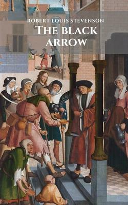 The black arrow: A Historical Novel by Robert Louis Stevenson by Robert Louis Stevenson