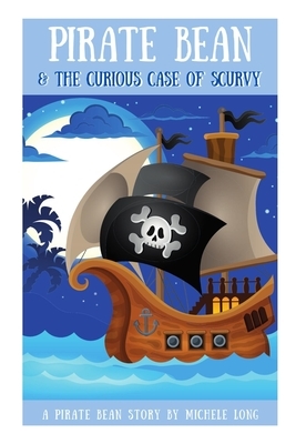 Pirate Bean & The Curious Case of Scurvy by Michele Long, Joe Long