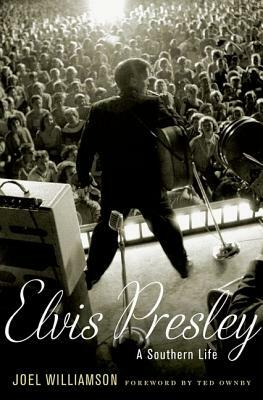 Elvis Presley: A Southern Life by Joel Williamson