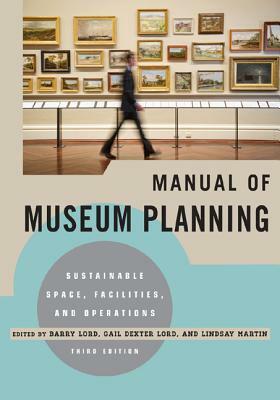 Manual of Museum Planning: Sustainable Space, Facilities, and Operations, 3rd Edition by 