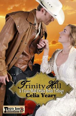 Trinity Hill: A Texas Mail Order Bride Trilogy by Celia Yeary