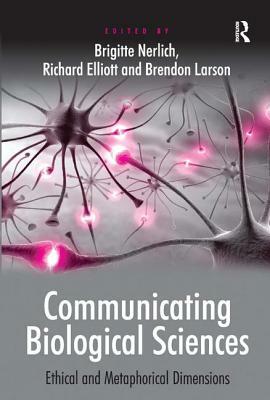 Communicating Biological Sciences: Ethical and Metaphorical Dimensions by Richard Elliott