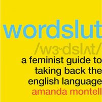 Wordslut: A Feminist Guide to Taking Back the English Language by Amanda Montell