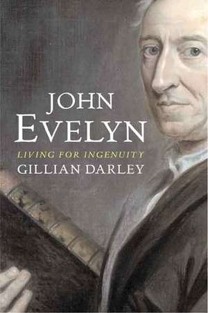 John Evelyn: Living for Ingenuity by Gillian Darley