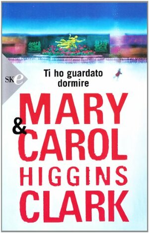 Ti ho guardato dormire by Carol Higgins Clark, Mary Higgins Clark