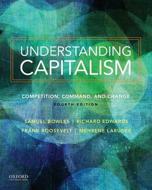 Understanding Capitalism: Competition, Command, and Change by Frank Roosevelt, Samuel Bowles, Richard Cluff Edwards