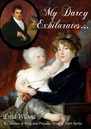 My Darcy Exhilarates...: A Collection of Pride and Prejudice What-If Short Stories by Enid Wilson