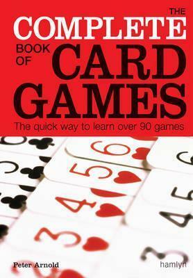 The Complete Book of Card Games by Peter Arnold