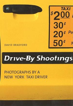 Drive-by Shootings: Photographs by a New York Taxi Driver by David Bradford