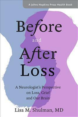 Before and After Loss: A Neurologist's Perspective on Loss, Grief, and Our Brain by Lisa M. Shulman