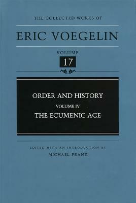 Order and History, Volume 4 (Cw17): The Ecumenic Age by Eric Voegelin