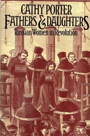 Fathers and Daughters: Russian Women in Revolution by Cathy Porter