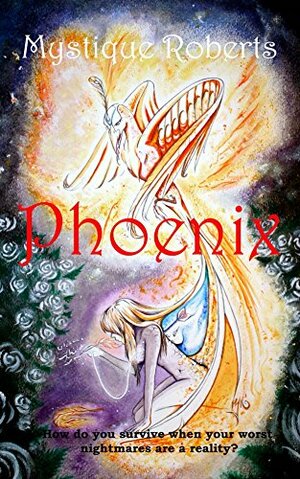Phoenix: How do you survive when your worst nightmares are a reality? by Mystique Roberts