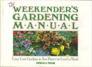 The Weekender's Gardening Manual: Easy-Care Gardens in Two Hours (or Less!) a Week by Patricia A. Taylor