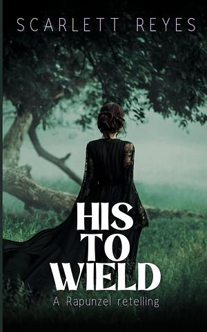 His to Wield by Scarlett Reyes
