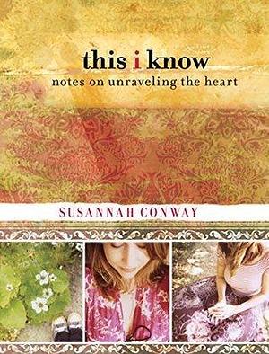 This I Know: Notes On Unraveling The Heart by Susannah Conway, Susannah Conway