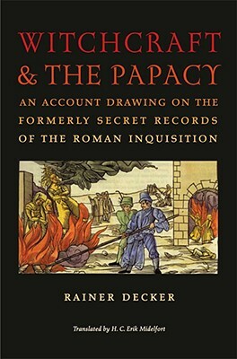 Witchcraft & the Papacy: An Account Drawing on the Formerly Secret Records of the Roman Inquisition by Rainer Decker