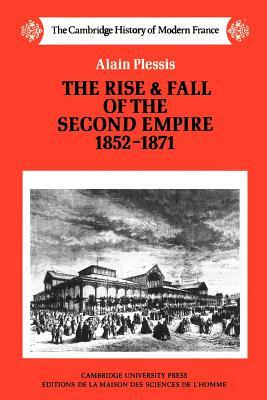 The Rise and Fall of the Second Empire, 1852-1871 by Alain Plessis