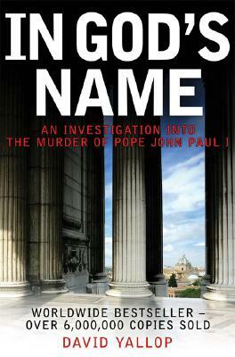 In God's Name: An Investigation Into the Murder of Pope John Paul I by David Yallop