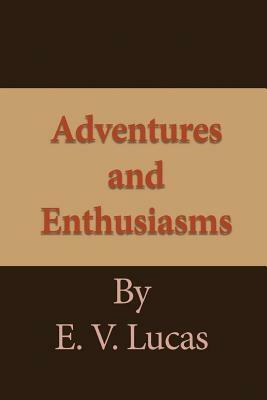 Adventures and Enthusiasms by E. V. Lucas