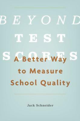 Beyond Test Scores: A Better Way to Measure School Quality by Jack Schneider