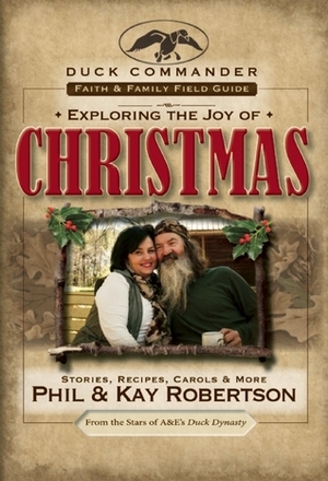 The Duck Commander Faith and Family Field Guide: Exploring the Joys of Christmas by Phil Robertson, Kay Robertson
