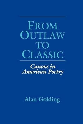 From Outlaw to Classic: Canons in American Poetry by Alan Golding