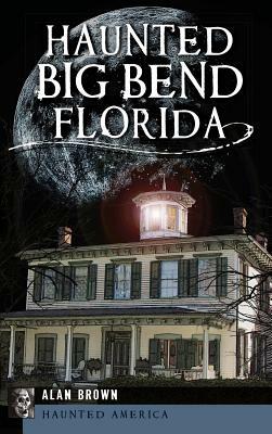 Haunted Big Bend, Florida by Alan Brown