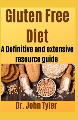 Gluten Freen Diet: A definite and extensive resource guide by John Tyler