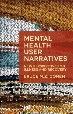 Mental Health User Narratives: New Perspectives on Illness and Recovery by Bruce M. Z. Cohen