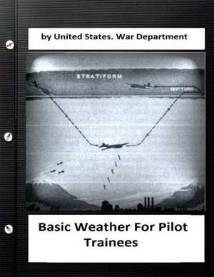 Basic Weather For Pilot Trainees. By United States. War Department by United States War Department