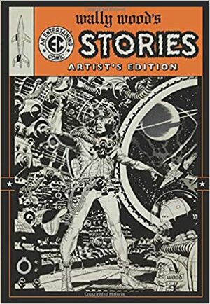 Wally Wood's EC Stories: Artist's Edition by Al Feldstein, Harvey Kurtzman, Otto Binder, Ray Bradbury