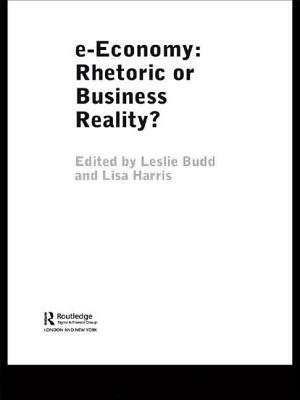 E-Economy: Rhetoric or Business Reality? by Leslie Budd, Lisa Harris