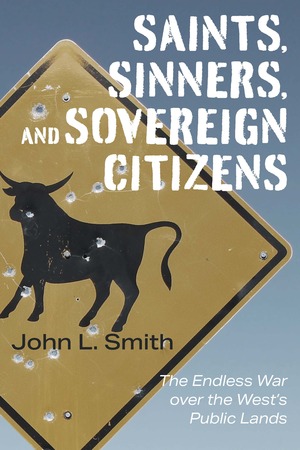 Saints, Sinners, and Sovereign Citizens: The Endless War over the West's Public Lands by John L. Smith