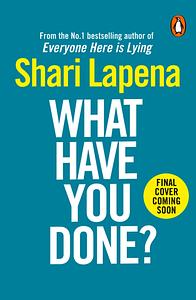 What Have You Done?: The addictive and haunting new thriller from the Richard &amp; Judy bestselling author by Shari Lapena