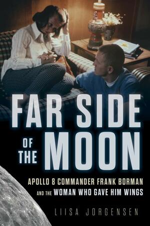 Far Side of the Moon: Apollo 8 Commander Frank Borman and the Woman Who Gave Him Wings by Liisa Jorgensen, Liisa Jorgensen