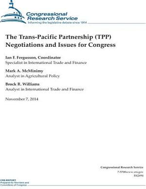 The Trans-Pacific Partnership (TPP) Negotiations and Issues for Congress by Congressional Research Service