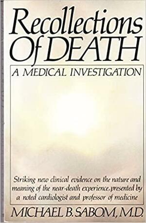 Recollections of Death: A Medical Investigation by Michael B. Sabom