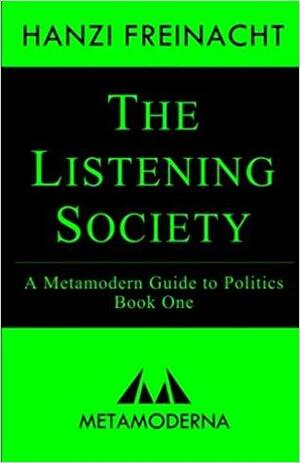 The Listening Society: A Metamodern Guide to Politics, Book One (Metamodern Guides 1) by Hanzi Freinacht