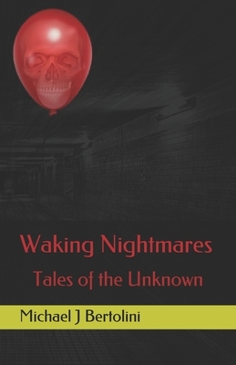 Waking Nightmares: Tales of the Unknown by Michael John Bertolini