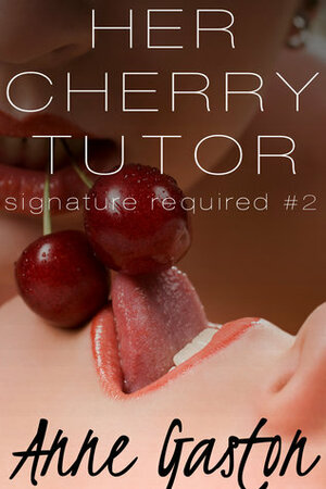 Her Cherry Tutor (Signature Required, Part 2) by Anne Gaston