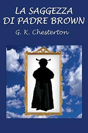 La saggezza di padre Brown by G.K. Chesterton