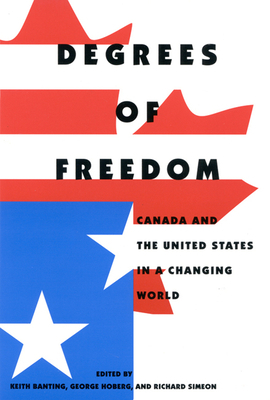 Degrees of Freedom: Canada and the United States in a Changing World by George Hoberg, Keith G. Banting