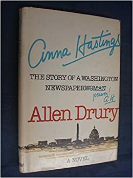 Anna Hastings: The Story Of A Washington Newspaperperson!: A Novel by Allen Drury