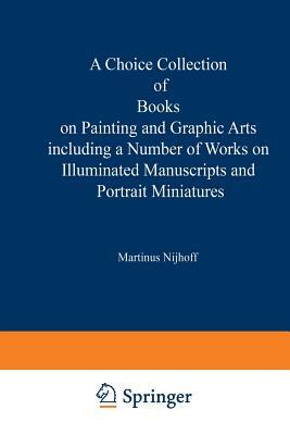 A Choice Collection of Books on Painting and Graphic Arts Including a Number of Works on Illuminated Manuscripts and Portrait Miniatures: From the Sto by Martinus Nijhoff